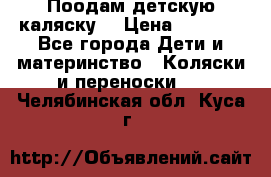 Поодам детскую каляску  › Цена ­ 3 000 - Все города Дети и материнство » Коляски и переноски   . Челябинская обл.,Куса г.